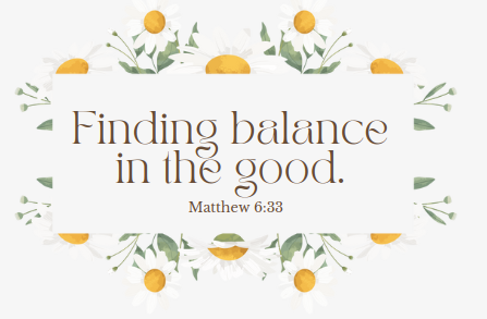 Finding balance in the good| Matthew 6:33.